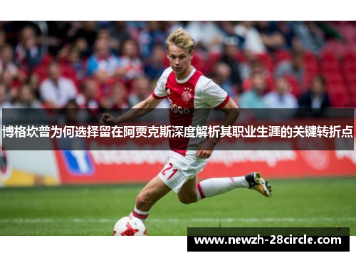 博格坎普为何选择留在阿贾克斯深度解析其职业生涯的关键转折点