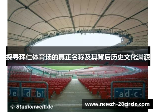 探寻拜仁体育场的真正名称及其背后历史文化渊源 探寻拜仁体育场的真正名称及其背后历史文化渊源