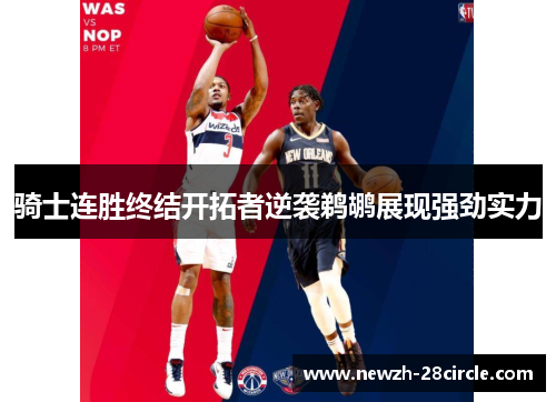 骑士连胜终结开拓者逆袭鹈鹕展现强劲实力 骑士连胜终结开拓者逆袭鹈鹕展现强劲实力