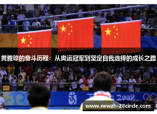 黄雅琼的奋斗历程:从奥运冠军到坚定自我选择的成长之路 黄雅琼的奋斗历程:从奥运冠军到坚定自我选择的成长之路