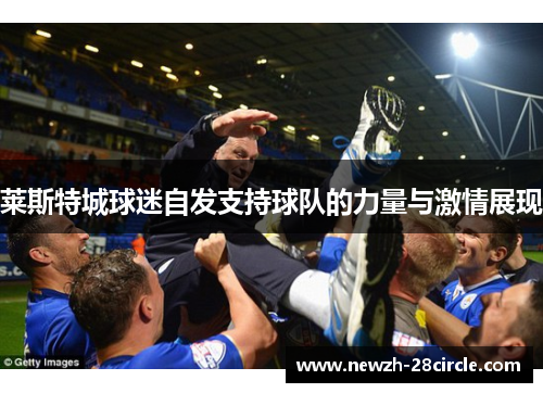 莱斯特城球迷自发支持球队的力量与激情展现
