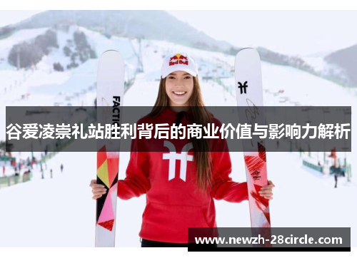 谷爱凌崇礼站胜利背后的商业价值与影响力解析