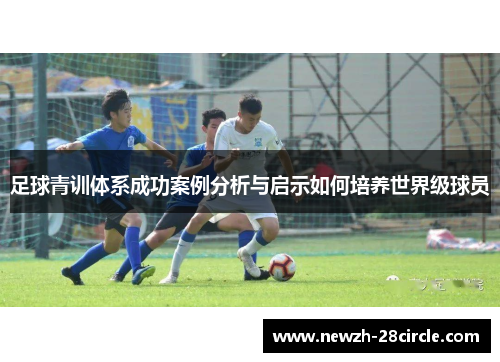 足球青训体系成功案例分析与启示如何培养世界级球员