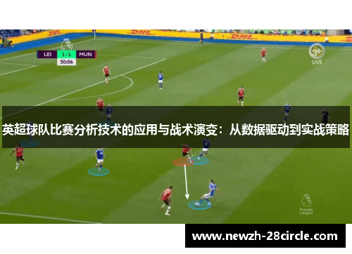 英超球队比赛分析技术的应用与战术演变:从数据驱动到实战策略 英超球队比赛分析技术的应用与战术演变:从数据驱动到实战策略