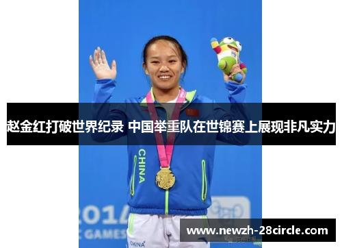 赵金红打破世界纪录 中国举重队在世锦赛上展现非凡实力
