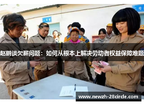 赵鹏谈欠薪问题：如何从根本上解决劳动者权益保障难题