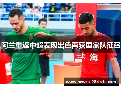 阿兰重返中超表现出色再获国家队征召