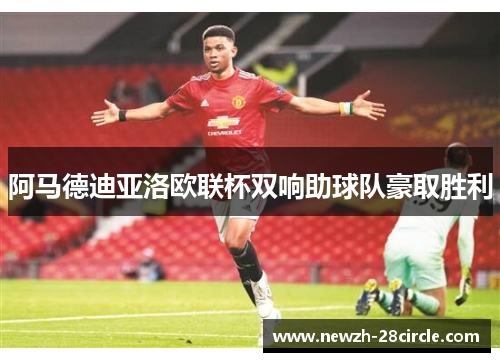 阿马德迪亚洛欧联杯双响助球队豪取胜利